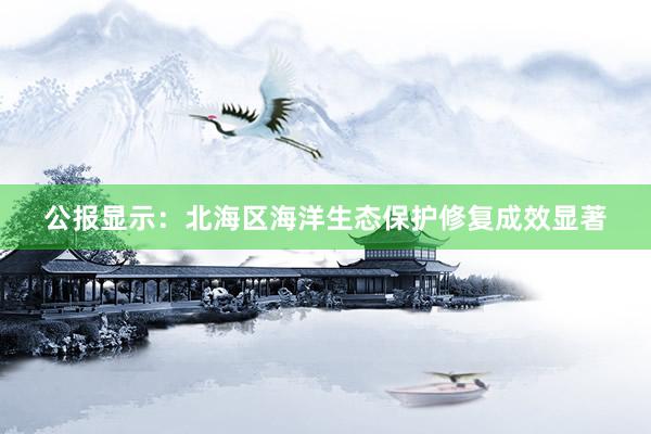 公报显示：北海区海洋生态保护修复成效显著