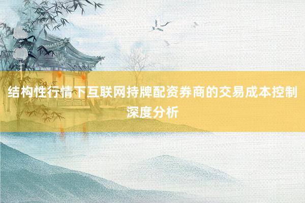 结构性行情下互联网持牌配资券商的交易成本控制深度分析