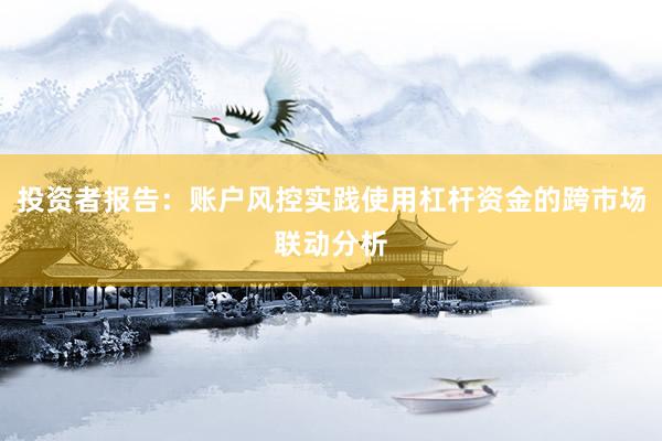 投资者报告：账户风控实践使用杠杆资金的跨市场联动分析